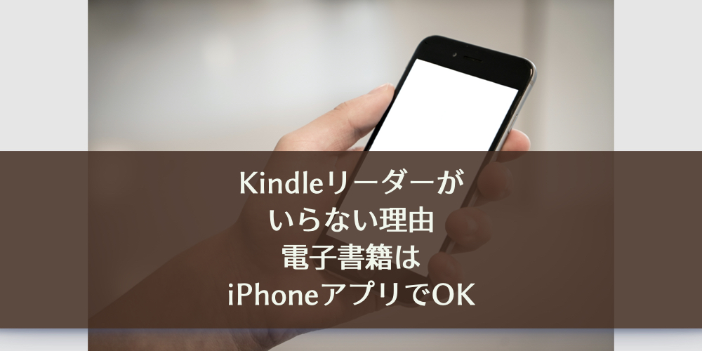 Kindleリーダーがいらない理由。電子書籍はiPhoneアプリでOK